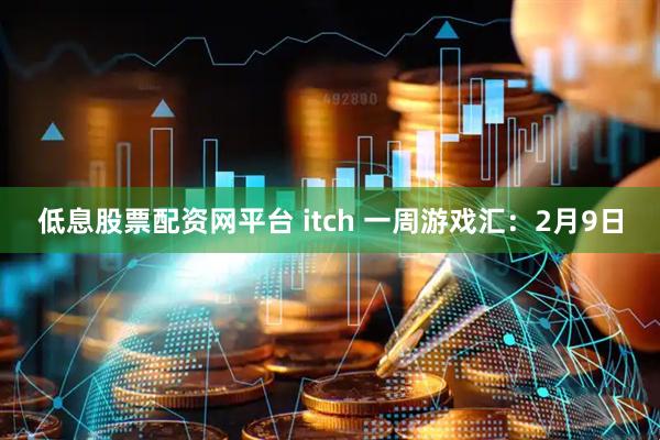 低息股票配资网平台 itch 一周游戏汇：2月9日